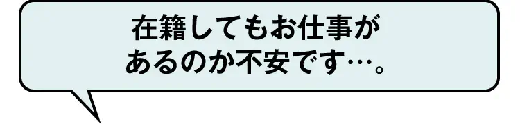 在籍してもお仕事があるのか不安です…。