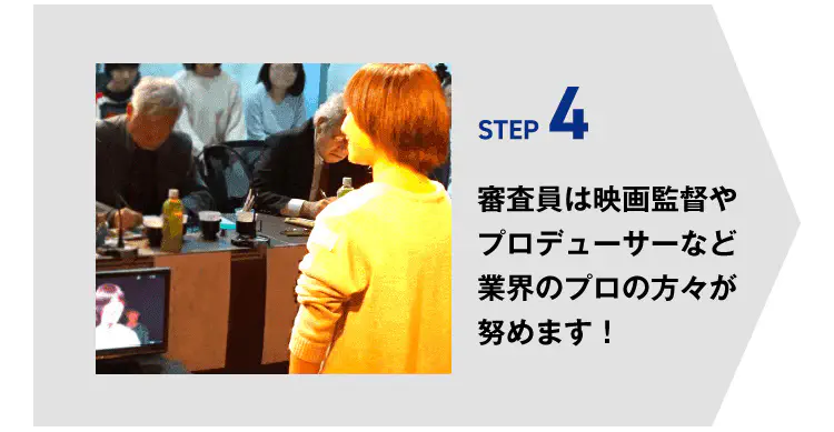 STEP4 審査員は映画監督やプロデューサーなど業界のプロの方々が務めます！