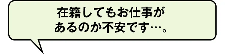 在籍してもお仕事があるのか不安です…。