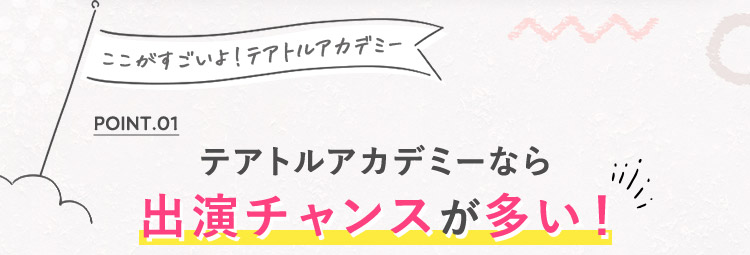 POINT01 テアトルアカデミーなら出演チャンスが多い！
