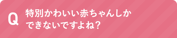 特別かわいい赤ちゃんしかできないですよね？