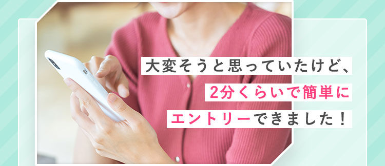 大変そうと思っていたけど、2分くらいで簡単にエントリーできました!