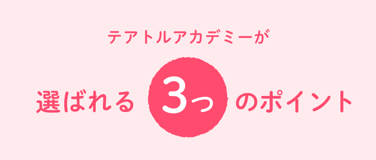 テアトルアカデミーが選ばれる3つのポイント