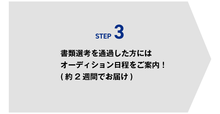 STEP3 書類選考を通過した方にはオーディション日程をご案内！