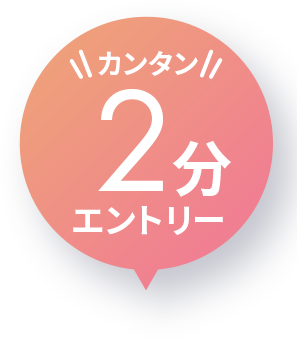 ＼カンタン／ 2分エントリー