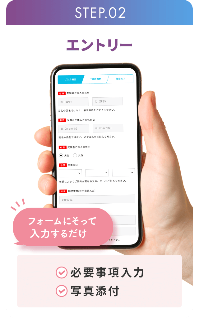 STEP2.エントリー フォームにそって入力するだけ ・必要事項入力 ・写真添付