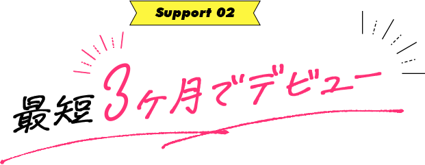 最短3ヶ月でデビュー