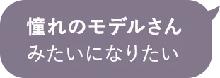 憧れのモデルさんみたいになりたい